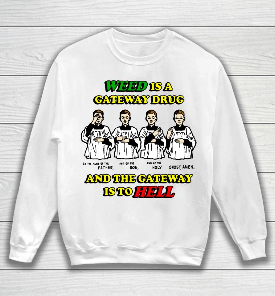Weed Is A Gateway Drug And The Gateway Is To Hell Sweatshirt