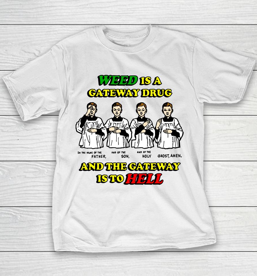 Weed Is A Gateway Drug And The Gateway Is To Hell Youth T-Shirt