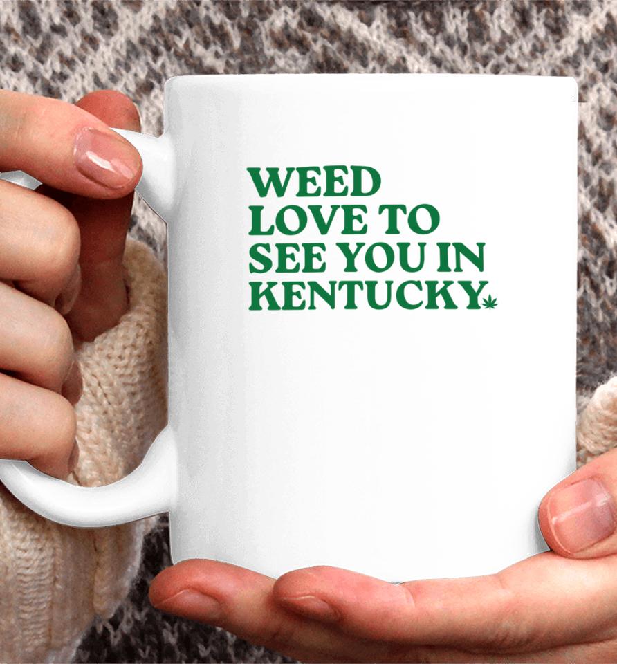 Weed Love To See You In Kentucky Coffee Mug