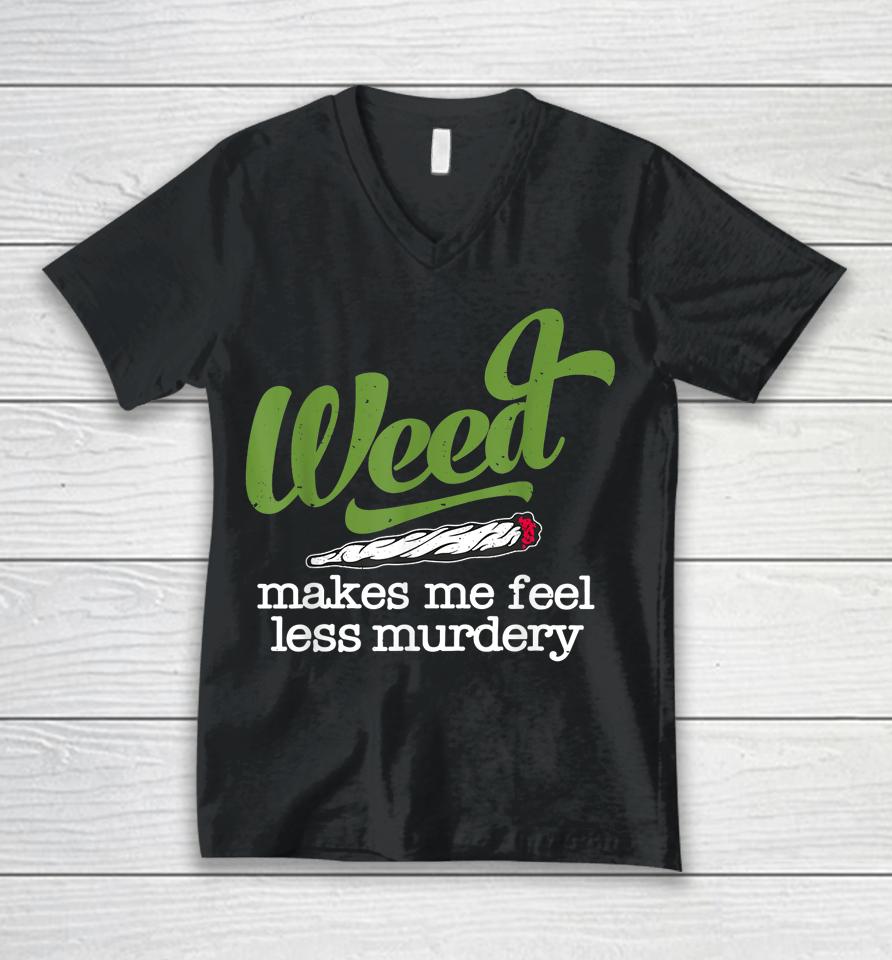 Weed Makes Me Feel Less Murdery Unisex V-Neck T-Shirt