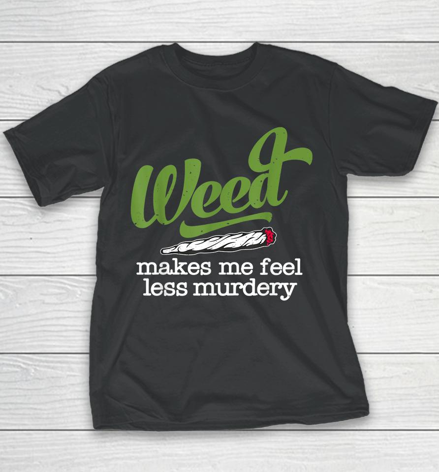 Weed Makes Me Feel Less Murdery Youth T-Shirt