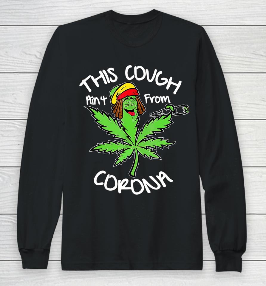 Weed This Cough Ain't From Corona Long Sleeve T-Shirt