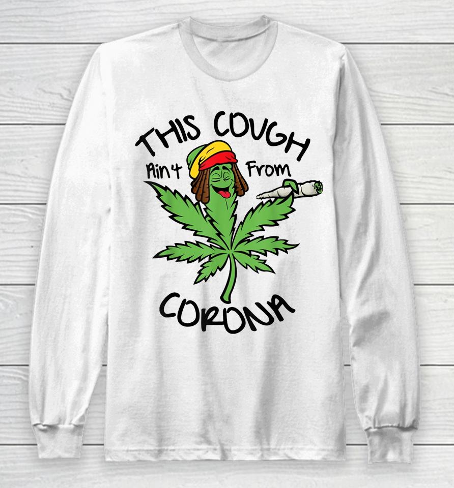 Weed This Cough Ain't From Corona Long Sleeve T-Shirt