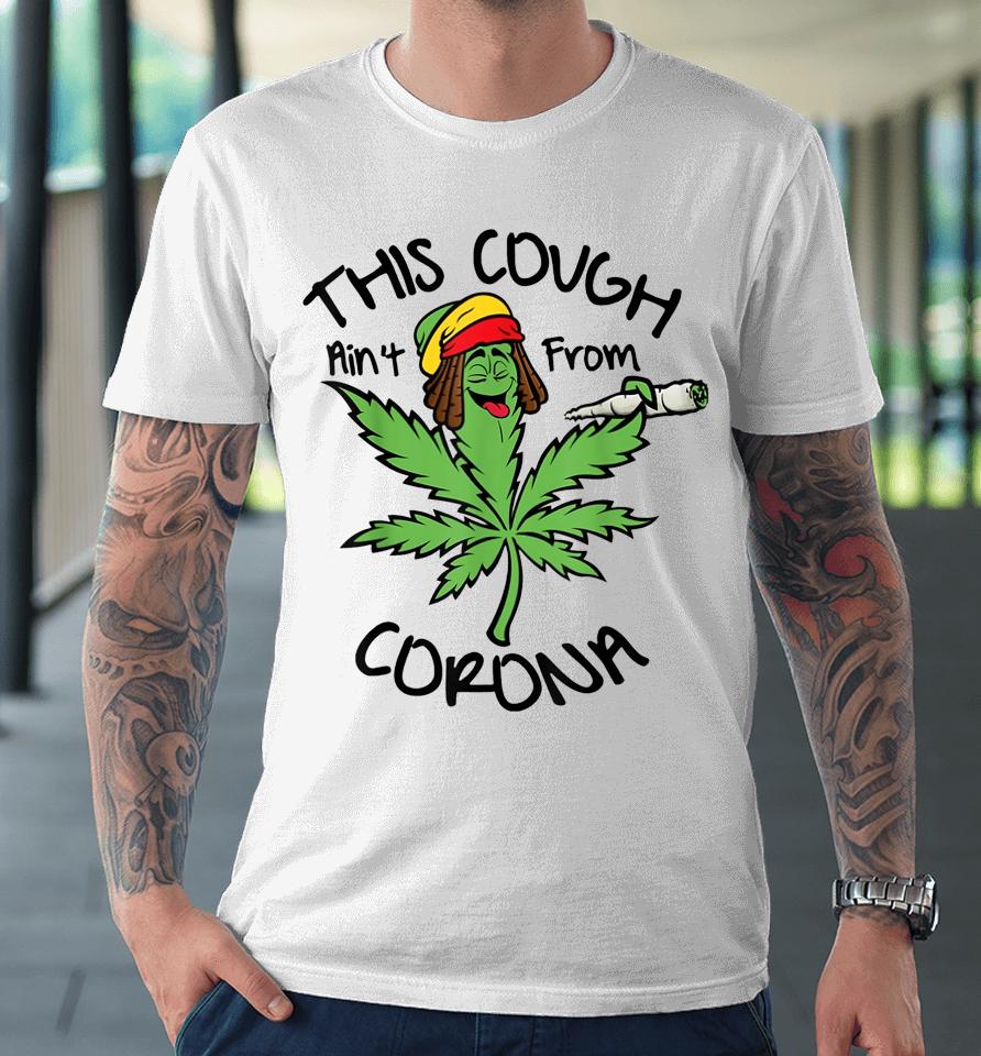 Weed This Cough Ain't From Corona Premium T-Shirt