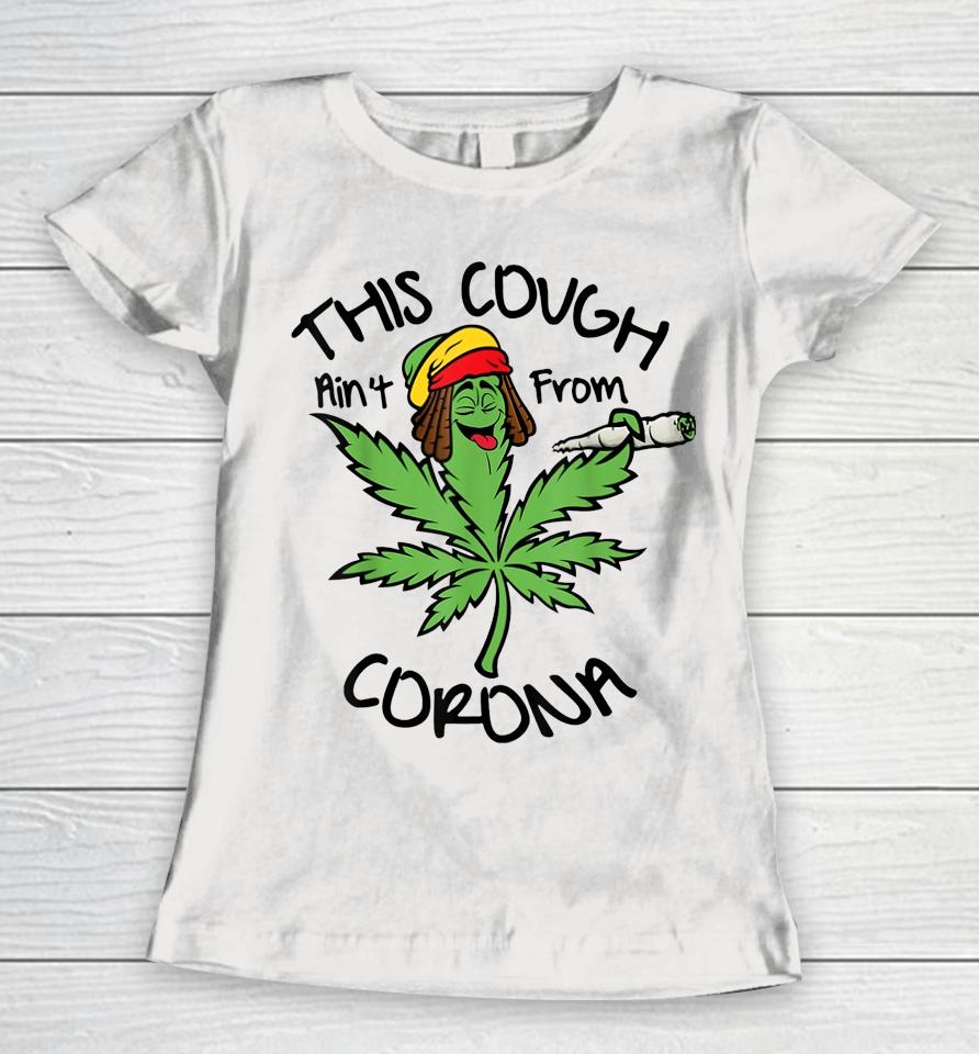 Weed This Cough Ain't From Corona Women T-Shirt