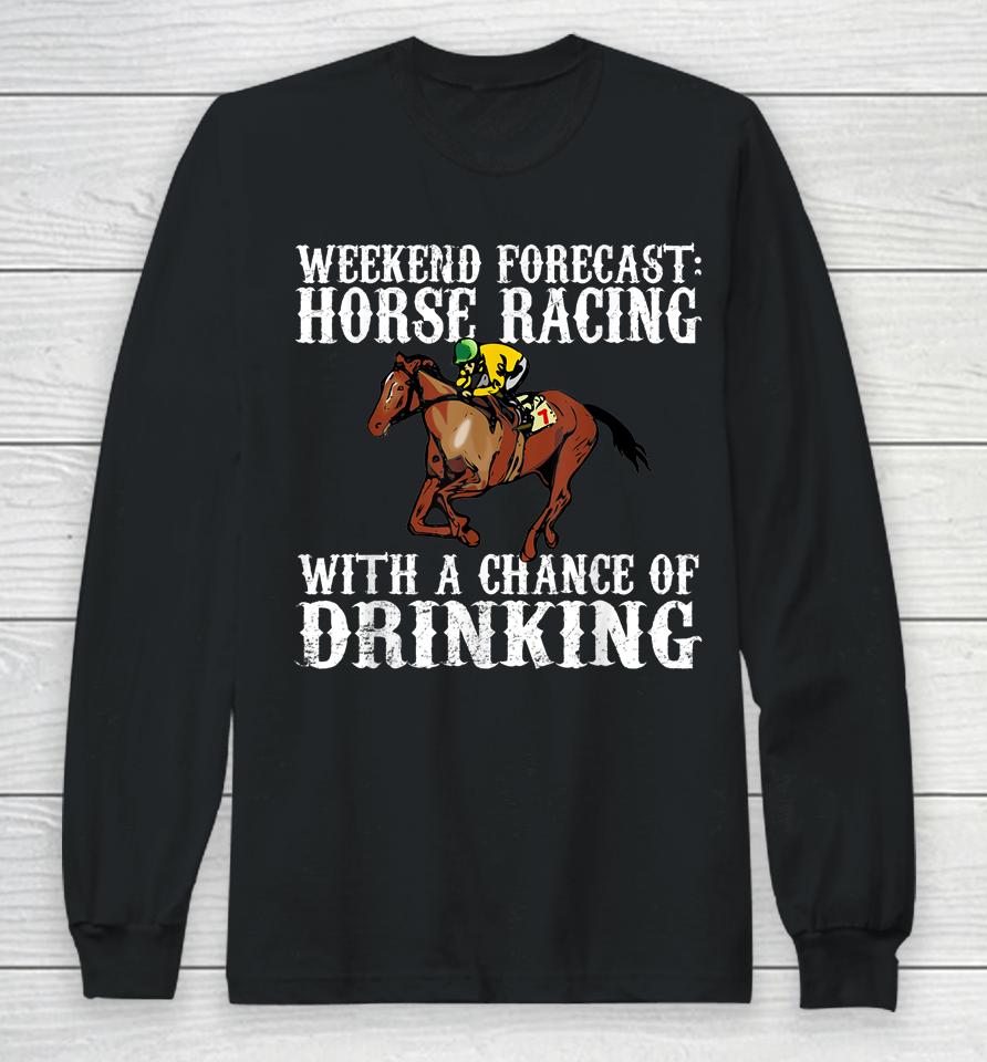 Weekend Forecast Horse Racing Chance Of Drinking Derby Gift Long Sleeve T-Shirt