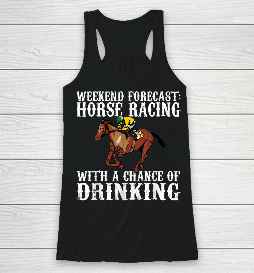 Weekend Forecast Horse Racing Chance Of Drinking Derby Gift Racerback Tank