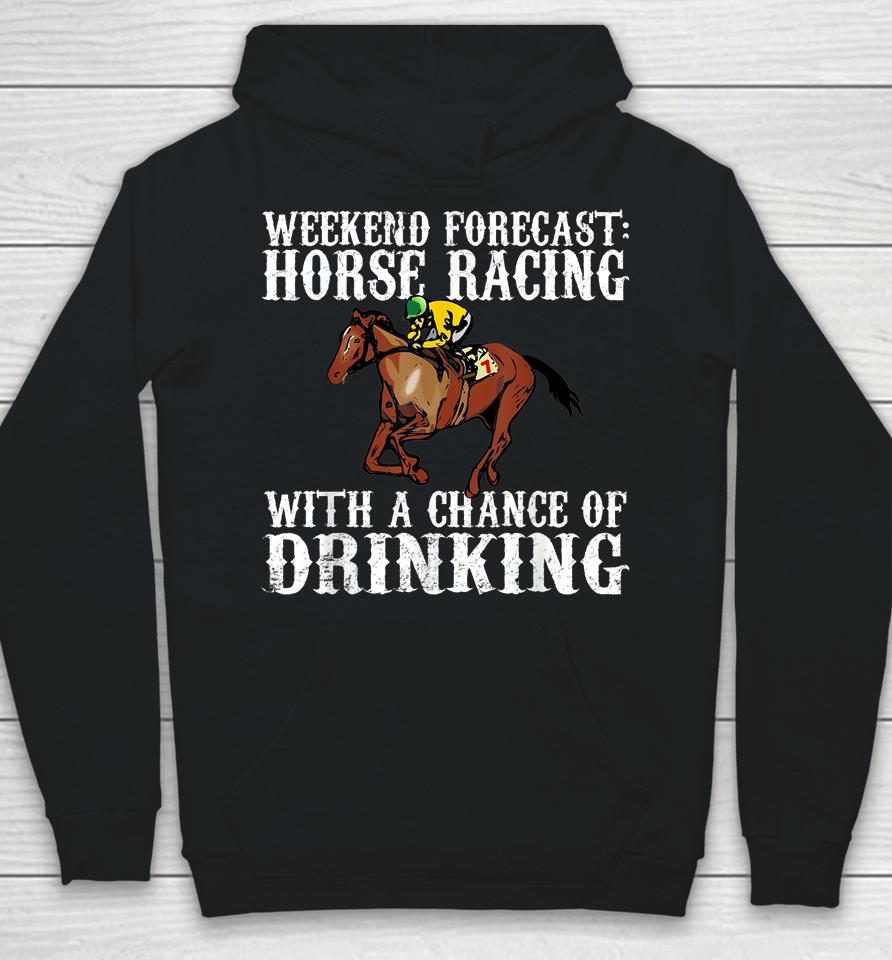 Weekend Forecast Horse Racing Chance Of Drinking Derby Gift Hoodie