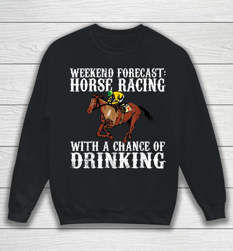 Weekend Forecast Horse Racing Chance Of Drinking Derby Gift Sweatshirt