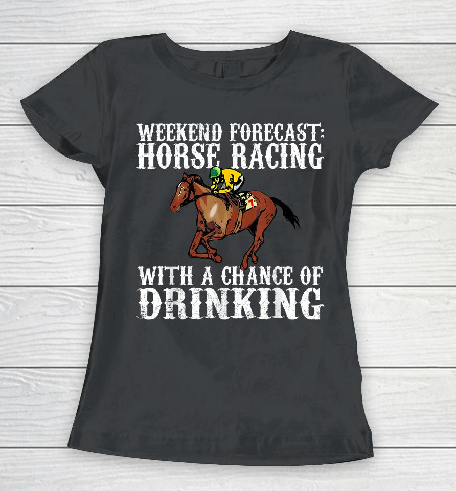 Weekend Forecast Horse Racing Chance Of Drinking Derby Gift Women T-Shirt