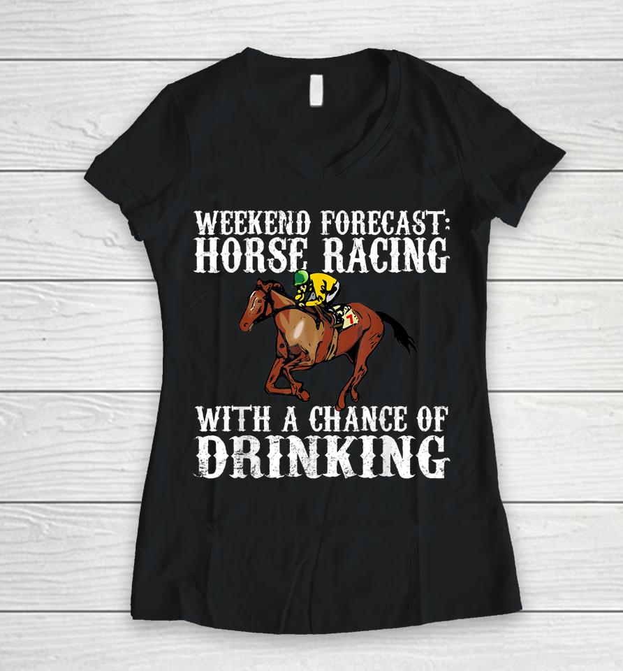 Weekend Forecast Horse Racing Chance Of Drinking Derby Gift Women V-Neck T-Shirt