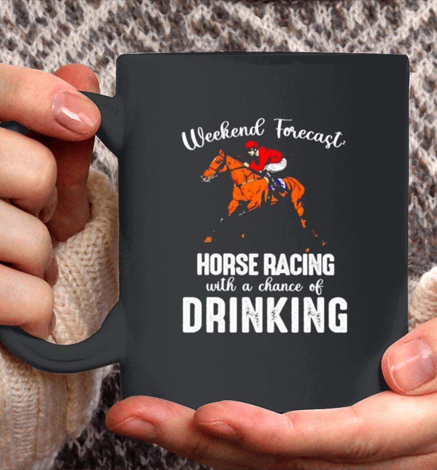 Weekend Forecast Horse Racing With A Chance Of Drinking Kentucky Derby Horse Coffee Mug