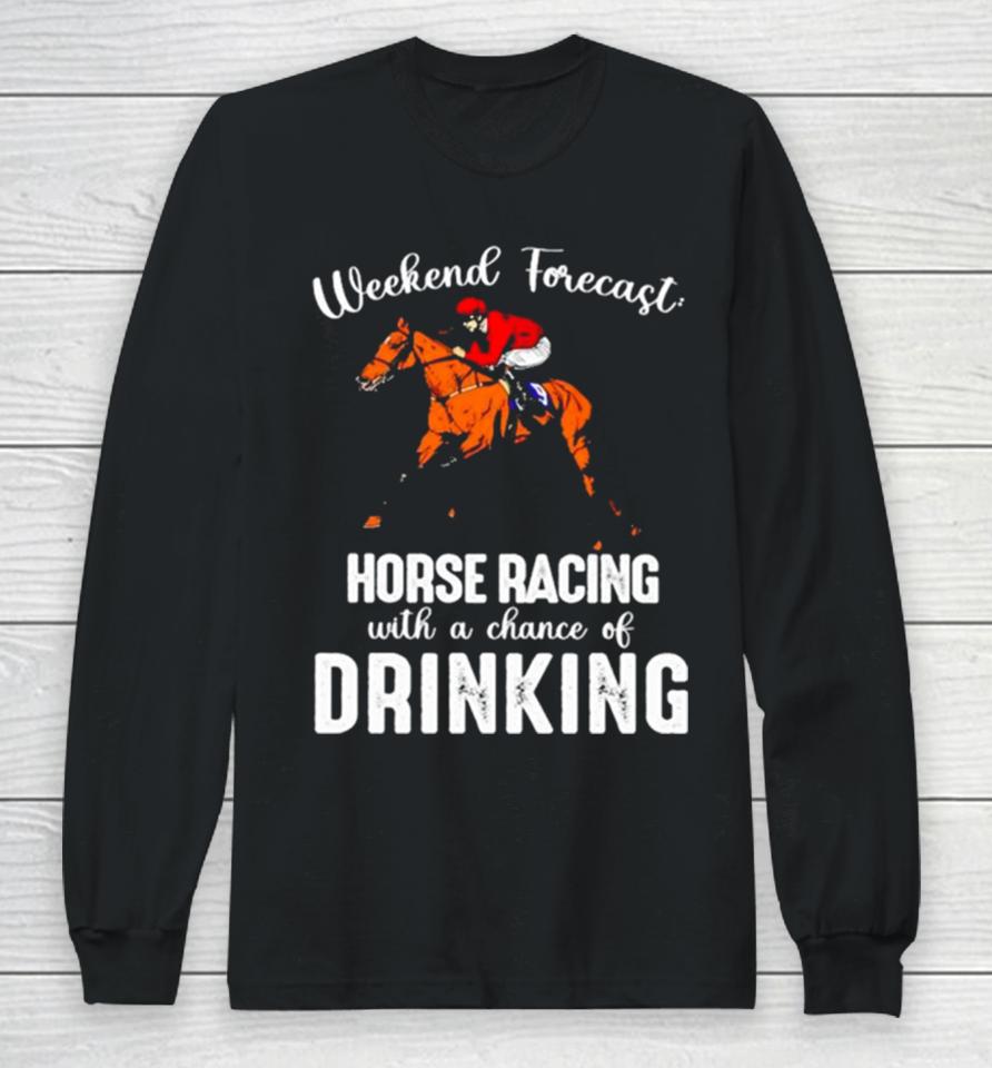 Weekend Forecast Horse Racing With A Chance Of Drinking Kentucky Derby Horse Long Sleeve T-Shirt