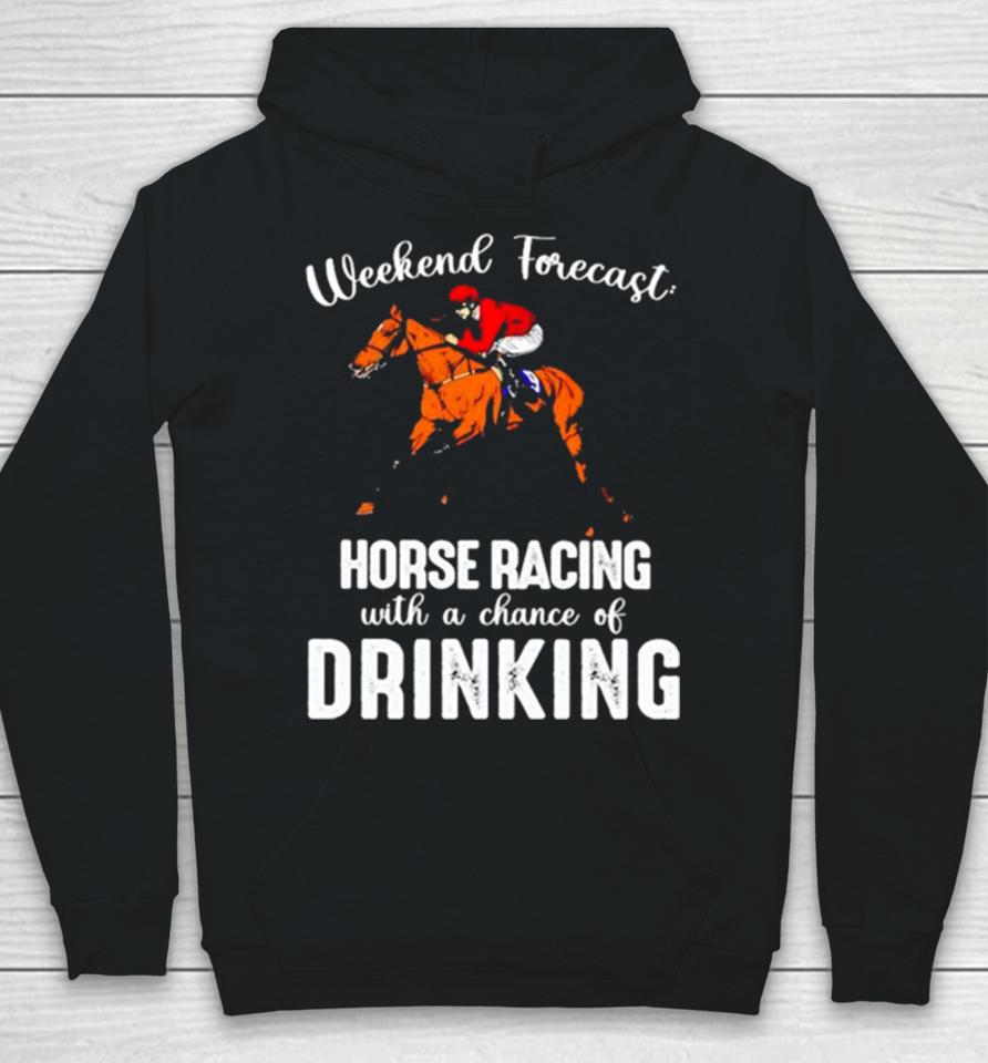 Weekend Forecast Horse Racing With A Chance Of Drinking Kentucky Derby Horse Hoodie