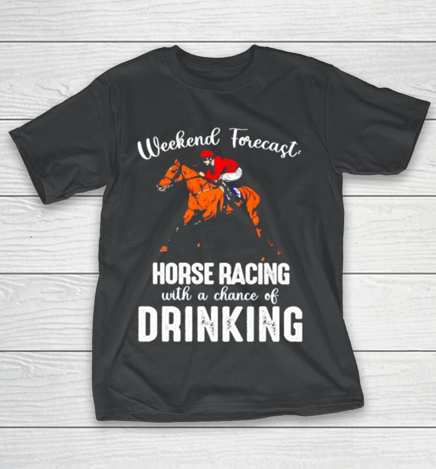 Weekend Forecast Horse Racing With A Chance Of Drinking Kentucky Derby Horse T-Shirt