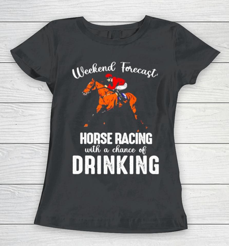 Weekend Forecast Horse Racing With A Chance Of Drinking Kentucky Derby Horse Women T-Shirt