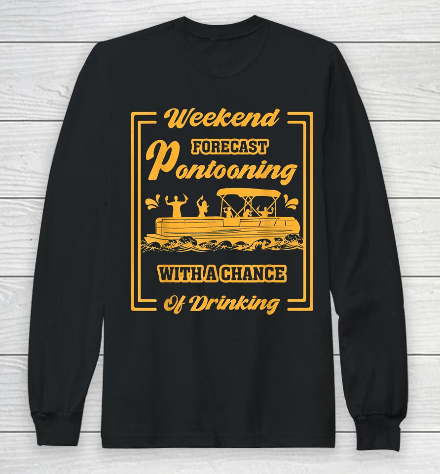 Weekend Forecast Pontooning With Chance Of Drinking Long Sleeve T-Shirt