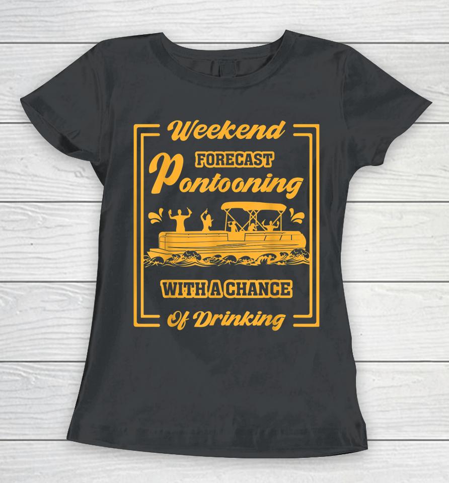 Weekend Forecast Pontooning With Chance Of Drinking Women T-Shirt