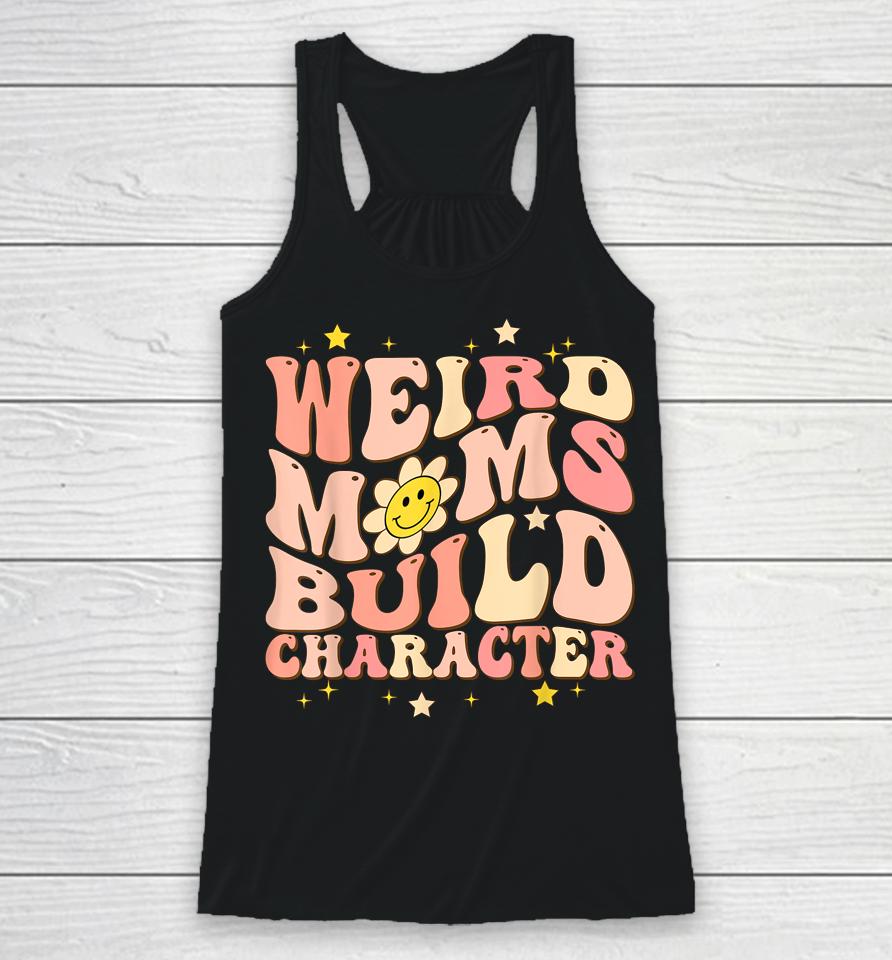 Weird Moms Build Character Mothers Day Funny For Best Mom Racerback Tank
