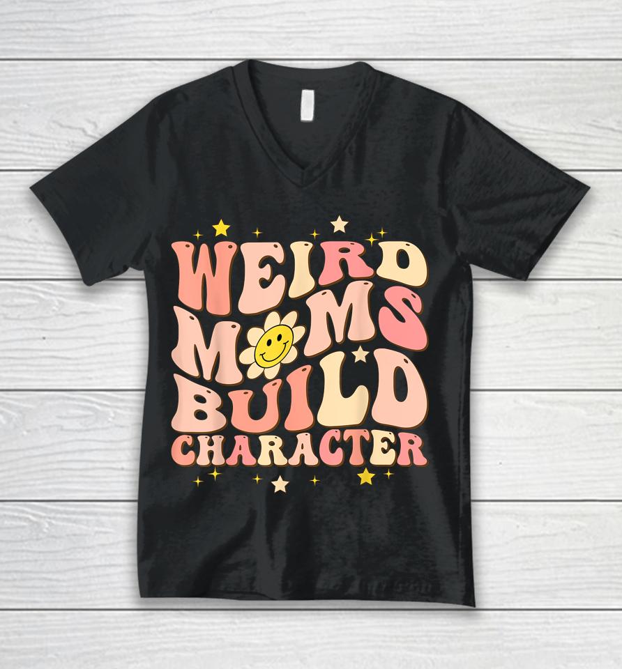 Weird Moms Build Character Mothers Day Funny For Best Mom Unisex V-Neck T-Shirt