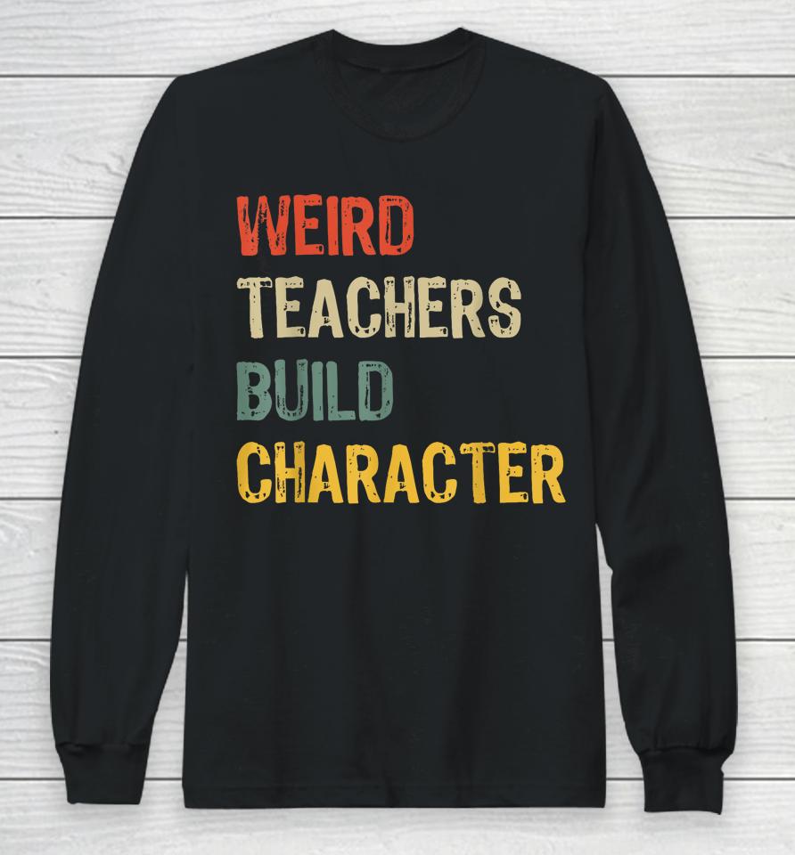 Weird Teachers Build Character Funny Vintage Teacher Long Sleeve T-Shirt