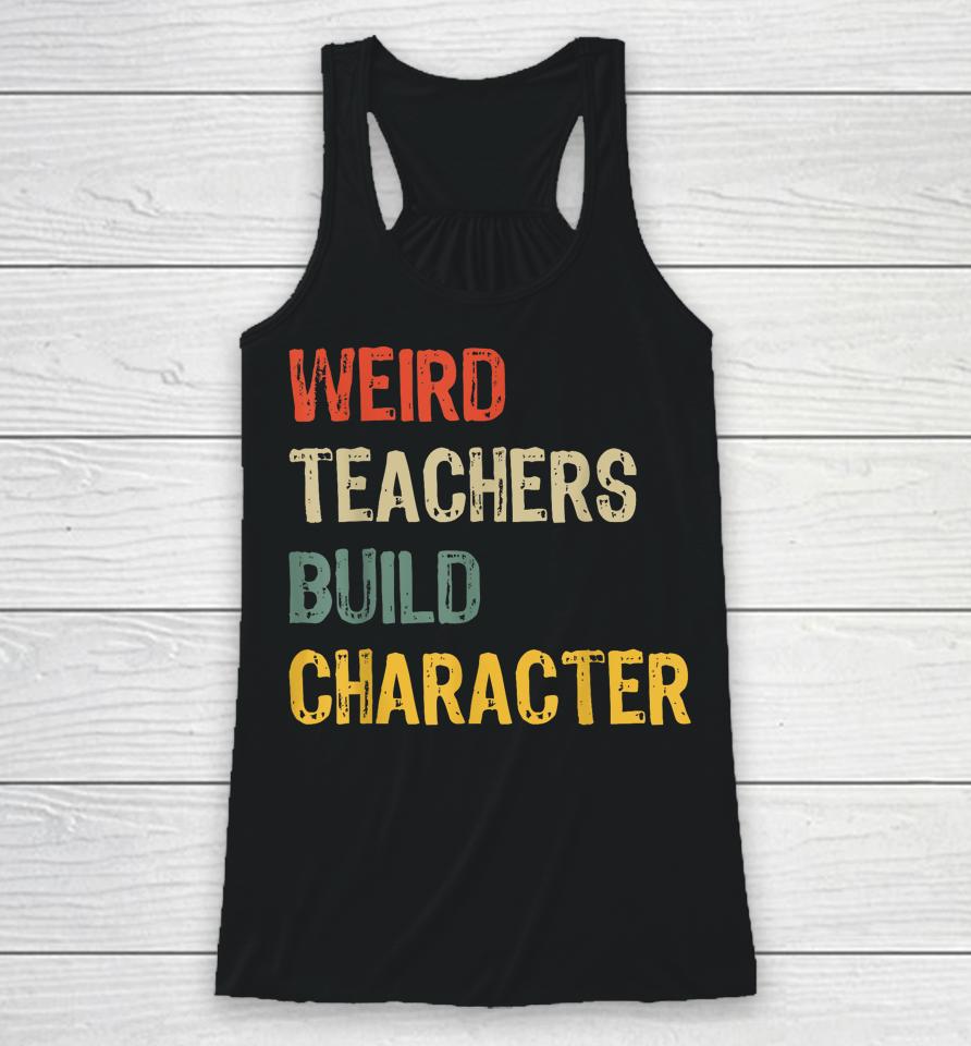 Weird Teachers Build Character Funny Vintage Teacher Racerback Tank