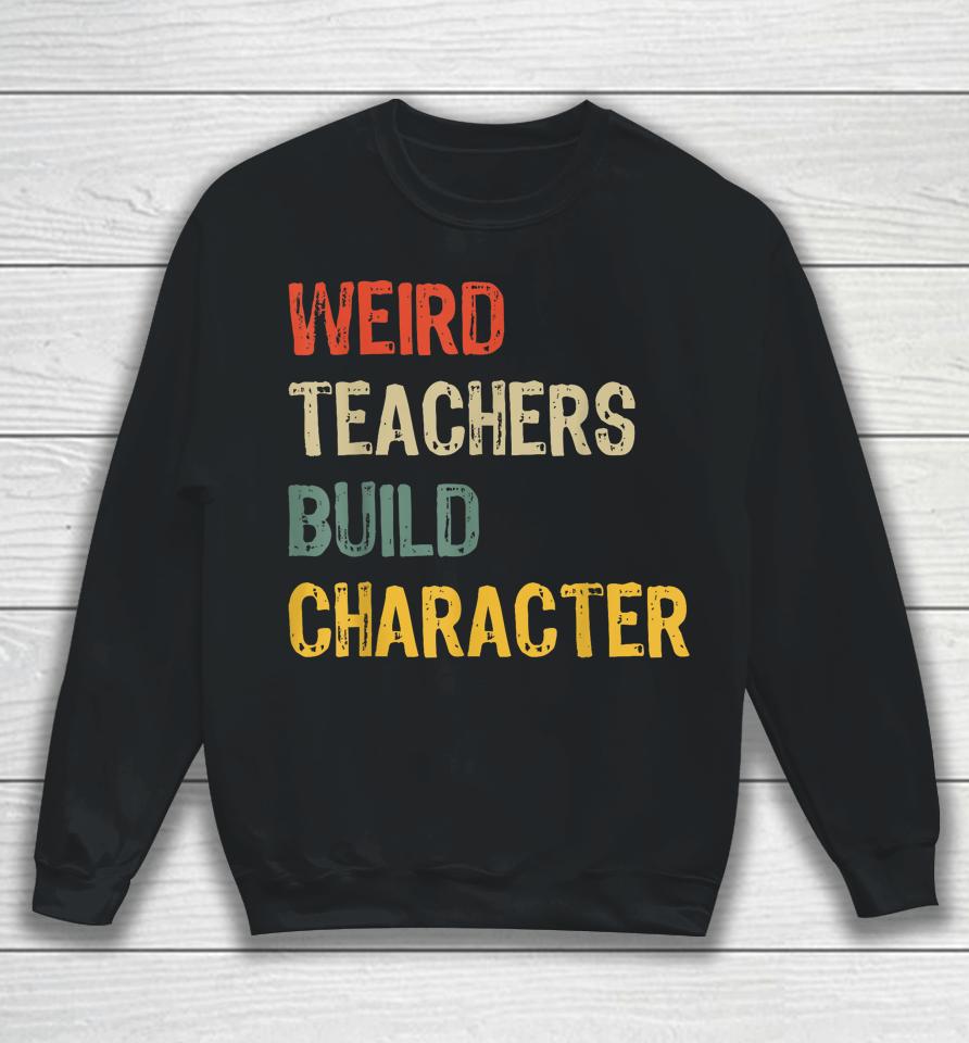 Weird Teachers Build Character Funny Vintage Teacher Sweatshirt