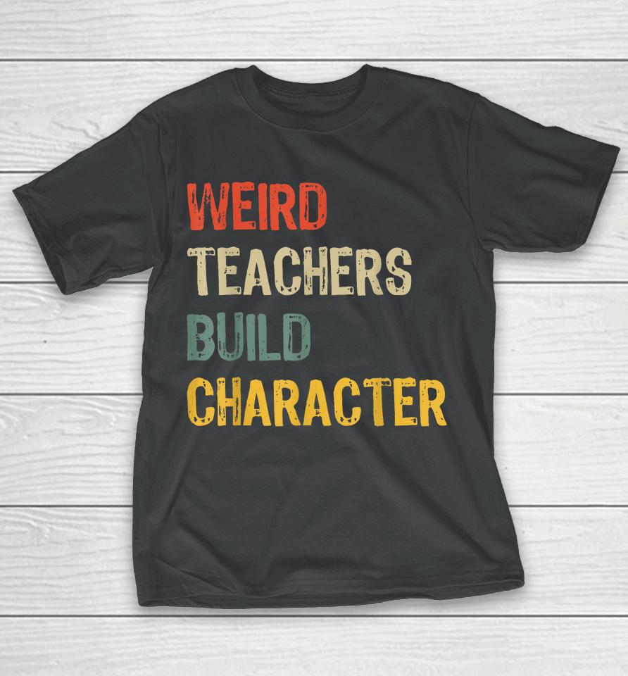 Weird Teachers Build Character Funny Vintage Teacher T-Shirt
