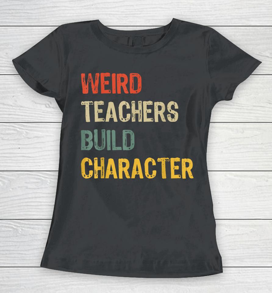 Weird Teachers Build Character Funny Vintage Teacher Women T-Shirt