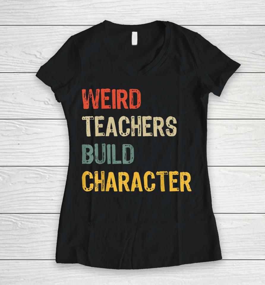 Weird Teachers Build Character Funny Vintage Teacher Women V-Neck T-Shirt