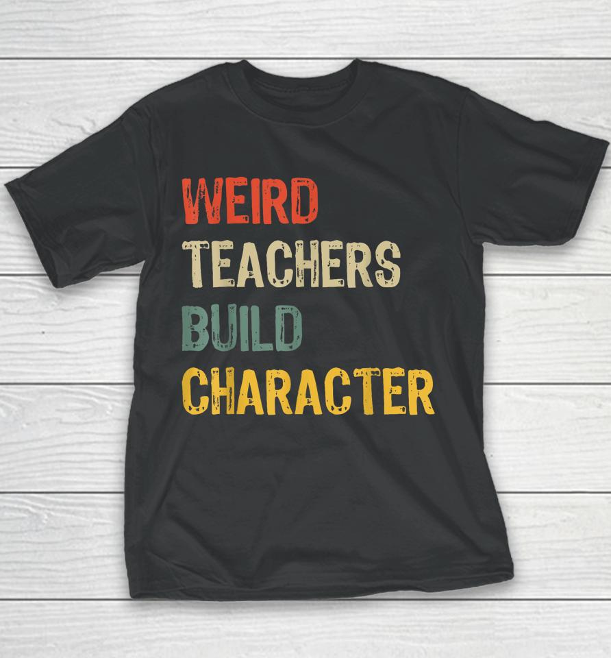 Weird Teachers Build Character Funny Vintage Teacher Youth T-Shirt