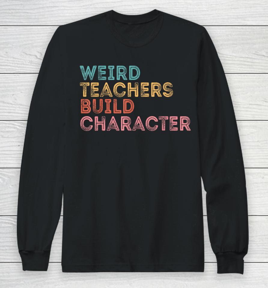 Weird Teachers Build Character Teachers Retro Vintage Long Sleeve T-Shirt