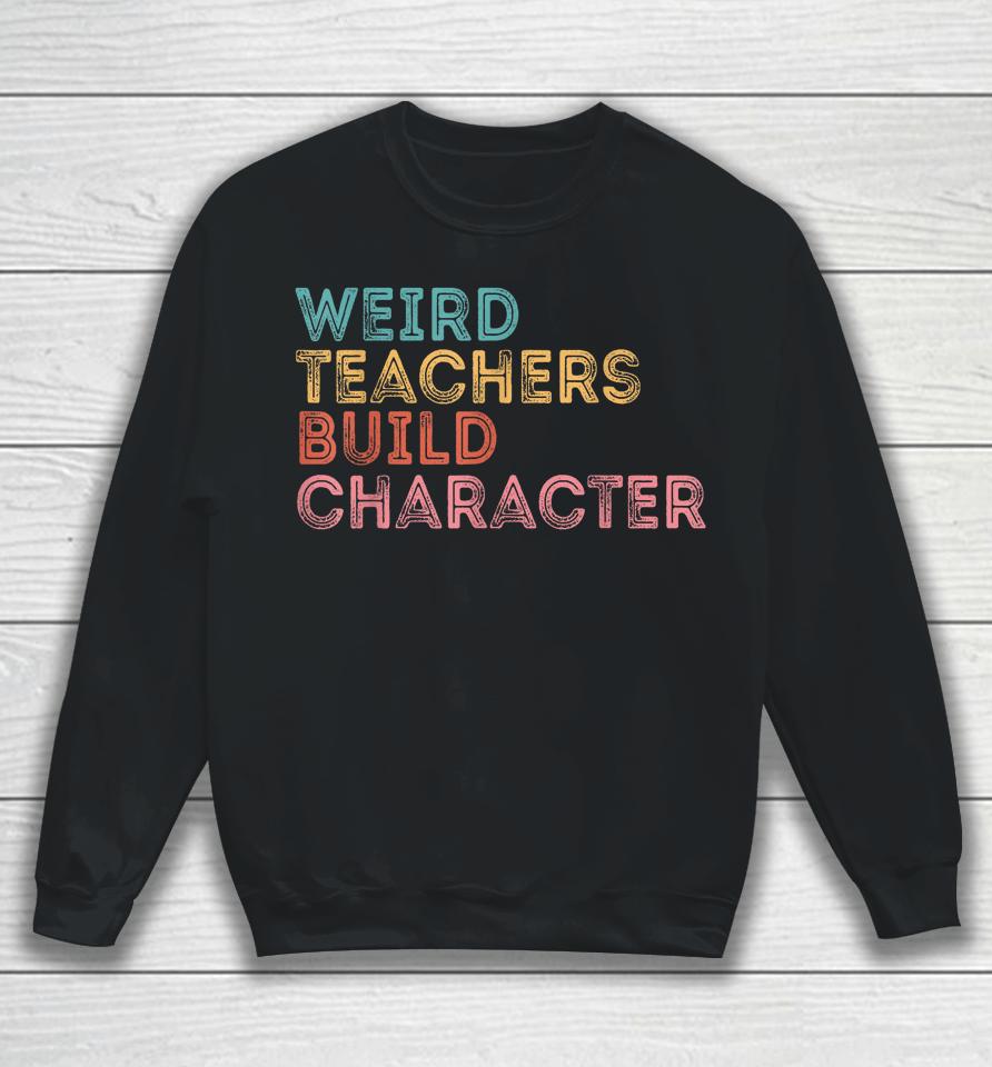 Weird Teachers Build Character Teachers Retro Vintage Sweatshirt