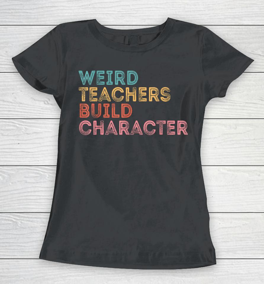 Weird Teachers Build Character Teachers Retro Vintage Women T-Shirt