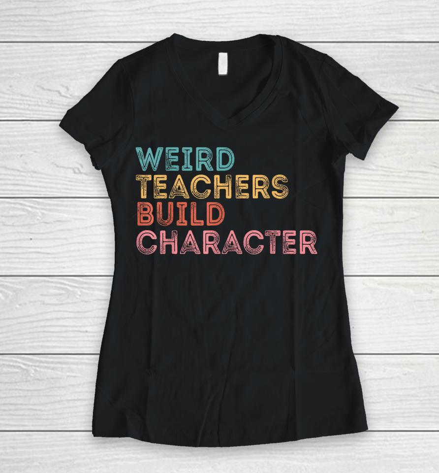 Weird Teachers Build Character Teachers Retro Vintage Women V-Neck T-Shirt