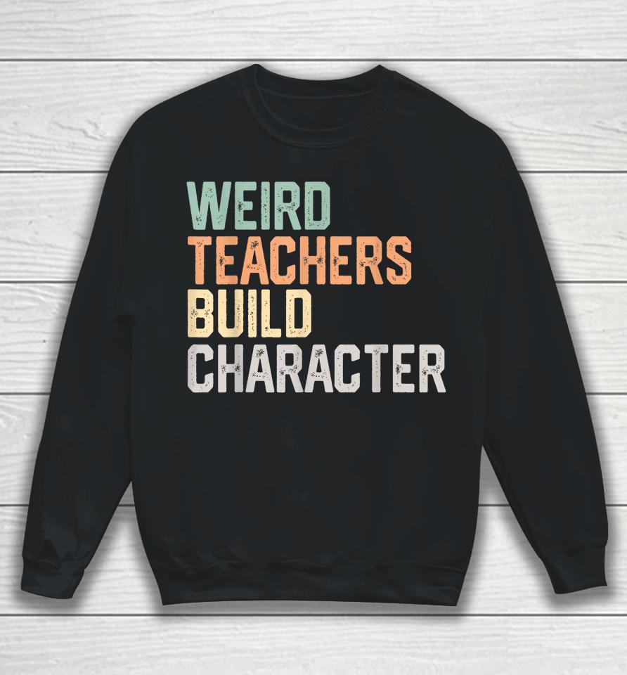 Weird Teachers Build Character Teachers Retro Vintage Sweatshirt
