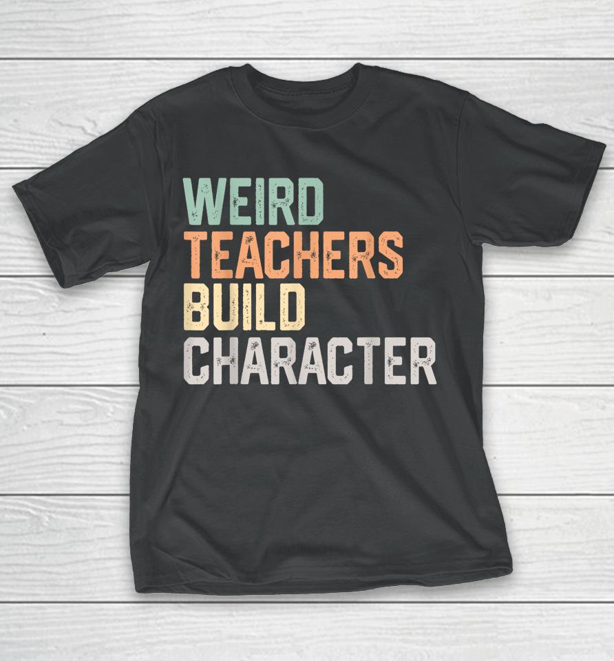 Weird Teachers Build Character Teachers Retro Vintage T-Shirt