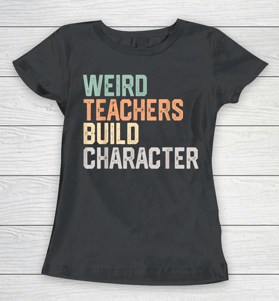 Weird Teachers Build Character Teachers Retro Vintage Women T-Shirt