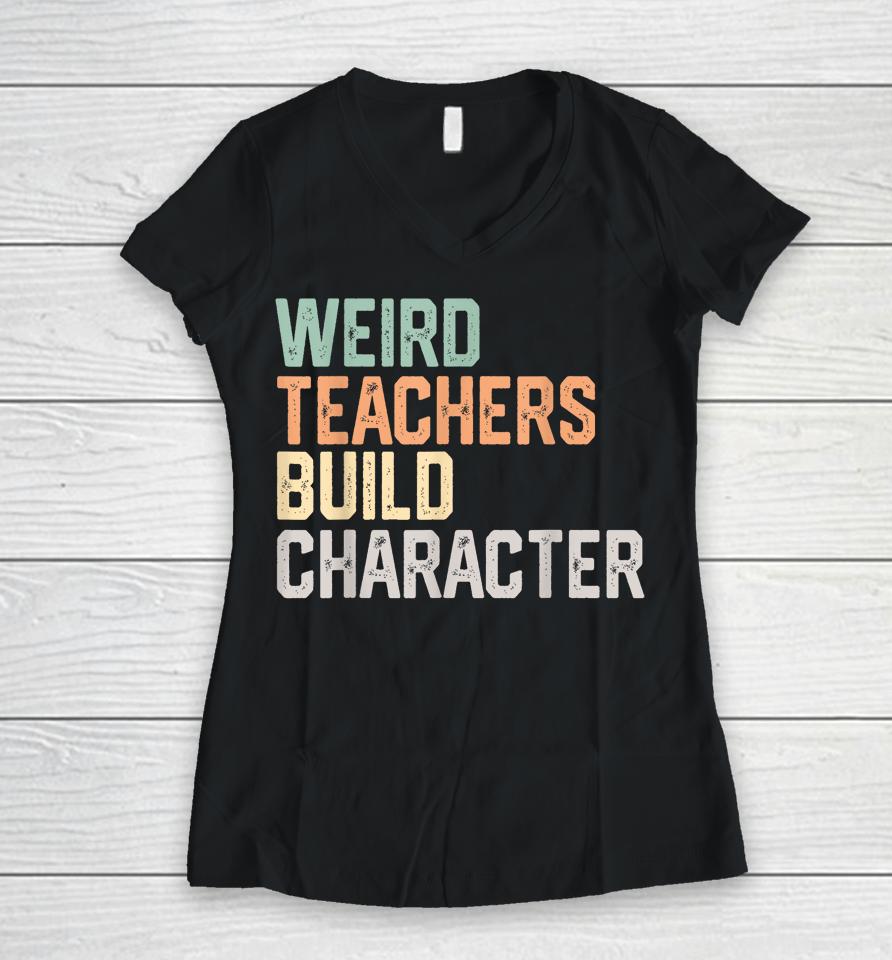 Weird Teachers Build Character Teachers Retro Vintage Women V-Neck T-Shirt