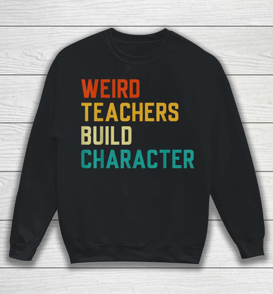 Weird Teachers Build Character Teachers Sweatshirt