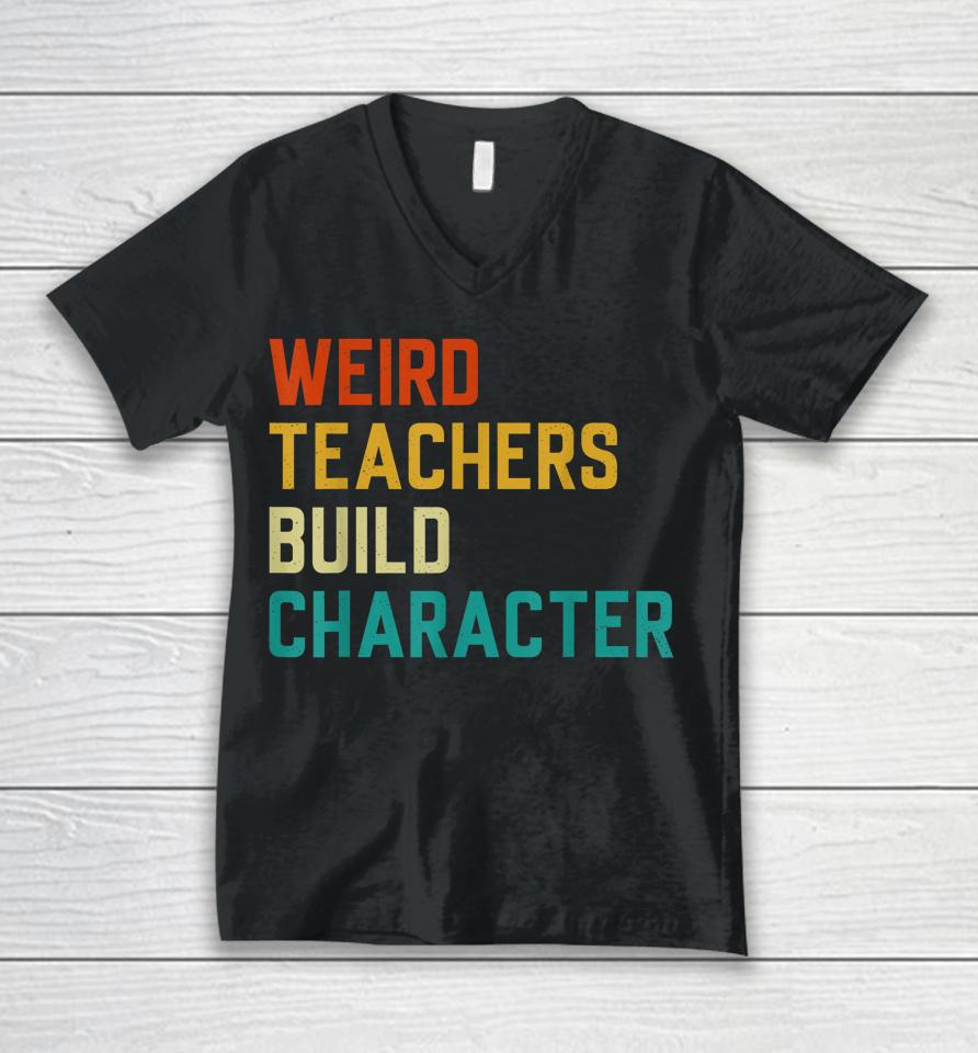 Weird Teachers Build Character Teachers Unisex V-Neck T-Shirt