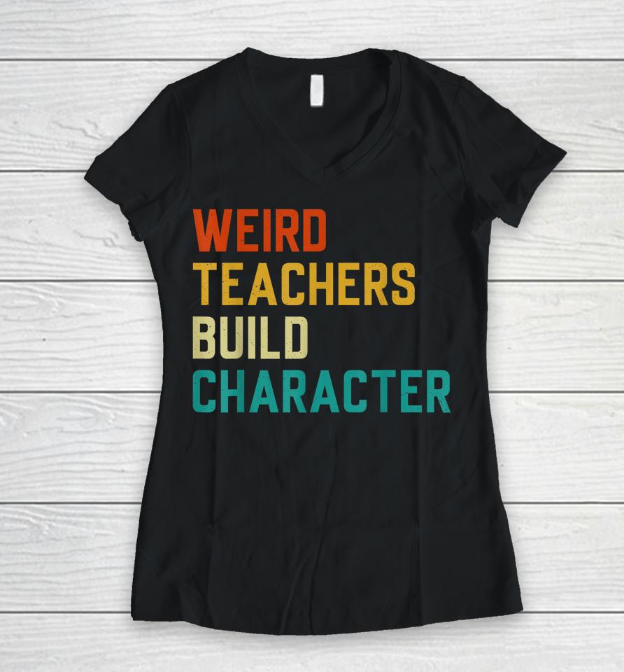 Weird Teachers Build Character Teachers Women V-Neck T-Shirt
