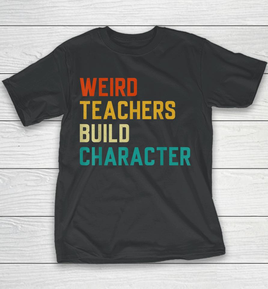 Weird Teachers Build Character Teachers Youth T-Shirt