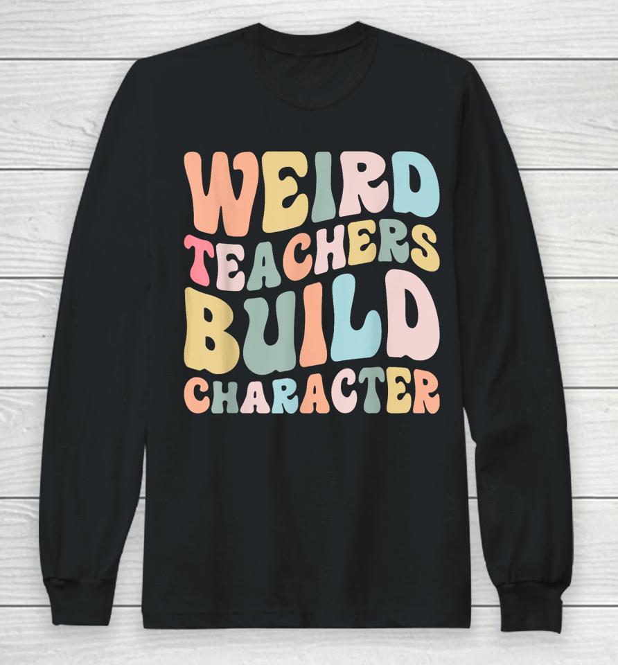 Weird Teachers Build Character Vintage Funny Teacher Sayings Long Sleeve T-Shirt