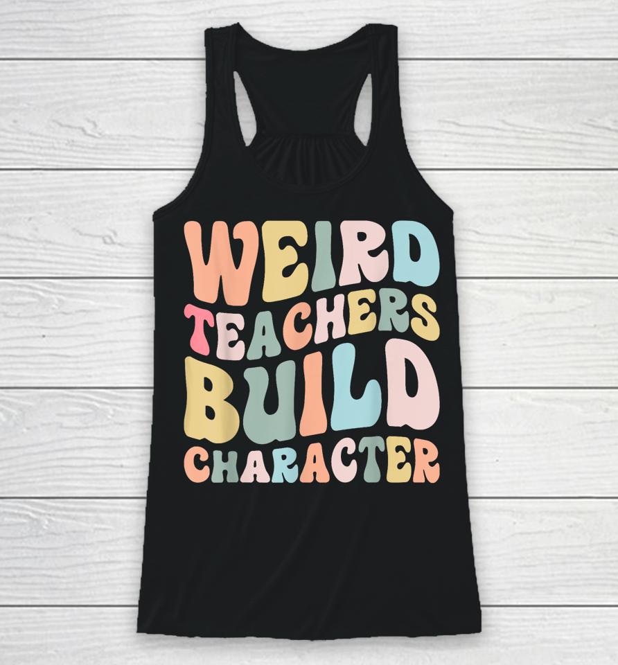 Weird Teachers Build Character Vintage Funny Teacher Sayings Racerback Tank