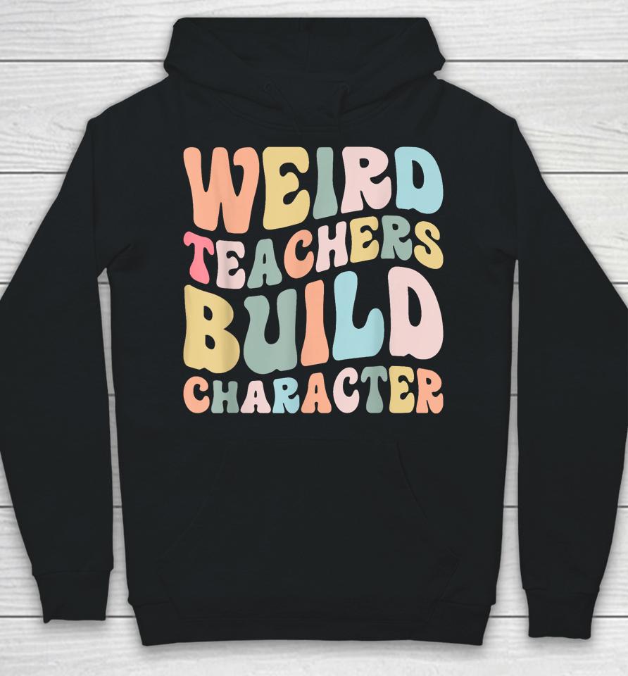 Weird Teachers Build Character Vintage Funny Teacher Sayings Hoodie
