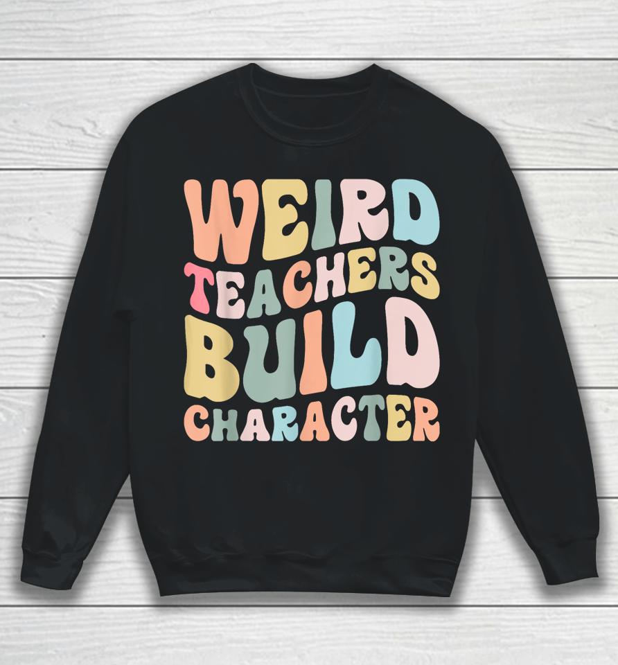 Weird Teachers Build Character Vintage Funny Teacher Sayings Sweatshirt