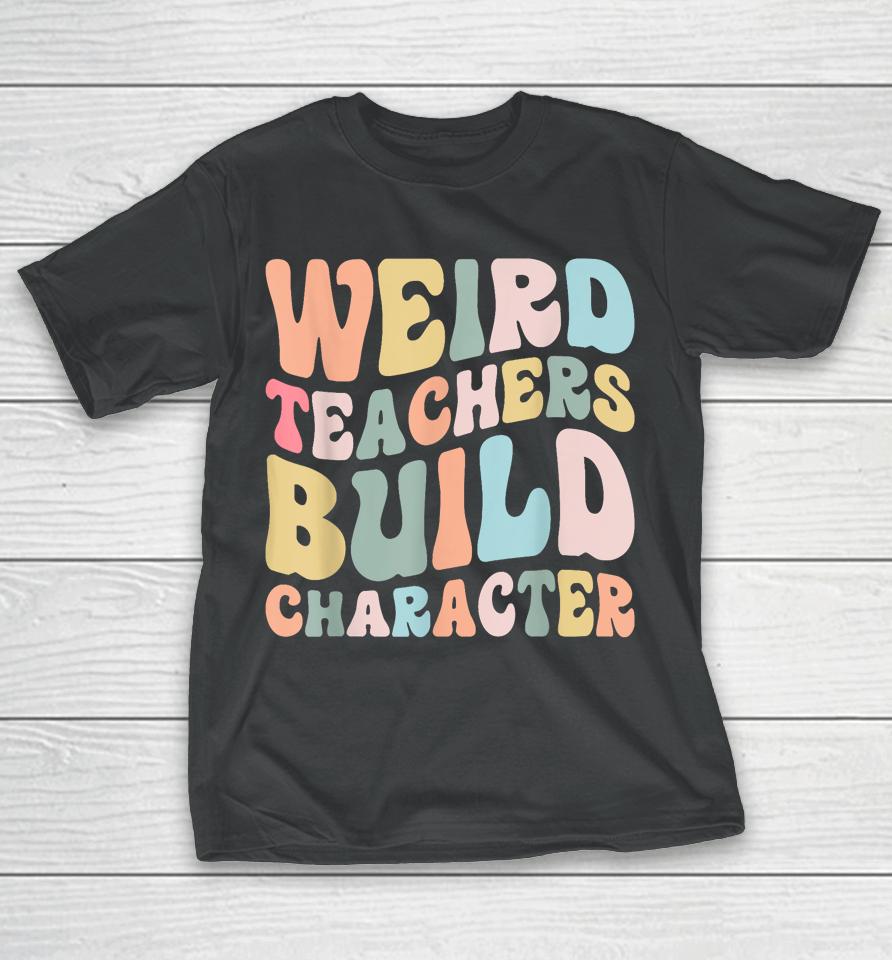 Weird Teachers Build Character Vintage Funny Teacher Sayings T-Shirt