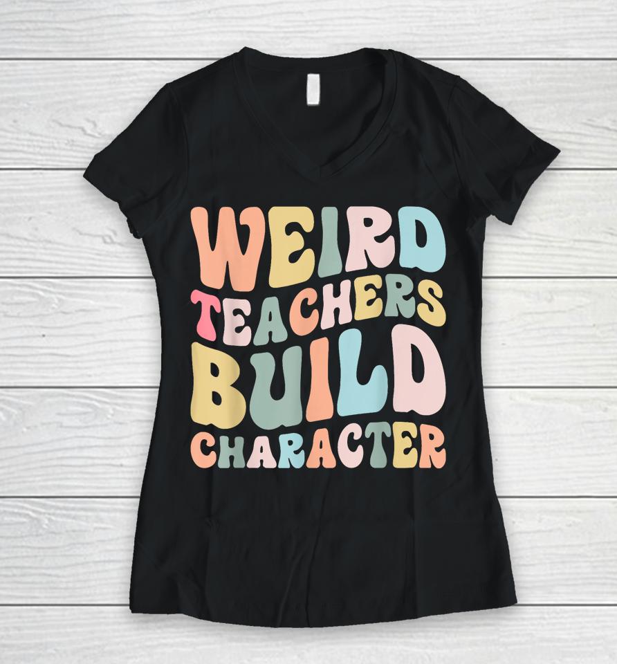 Weird Teachers Build Character Vintage Funny Teacher Sayings Women V-Neck T-Shirt