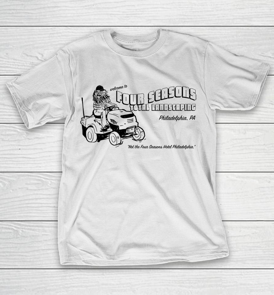Welcome To Four Seasons Total Landscaping Philadelphia Pa T-Shirt